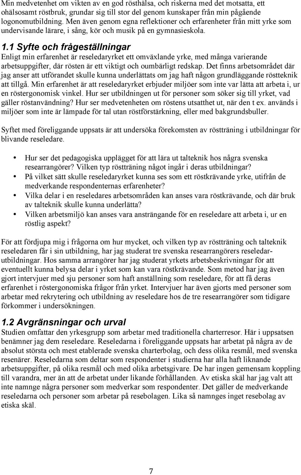 1 Syfte och frågeställningar Enligt min erfarenhet är reseledaryrket ett omväxlande yrke, med många varierande arbetsuppgifter, där rösten är ett viktigt och oumbärligt redskap.