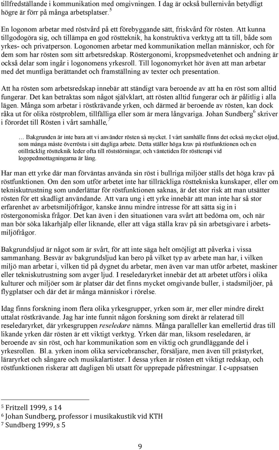 Att kunna tillgodogöra sig, och tillämpa en god röstteknik, ha konstruktiva verktyg att ta till, både som yrkes- och privatperson.