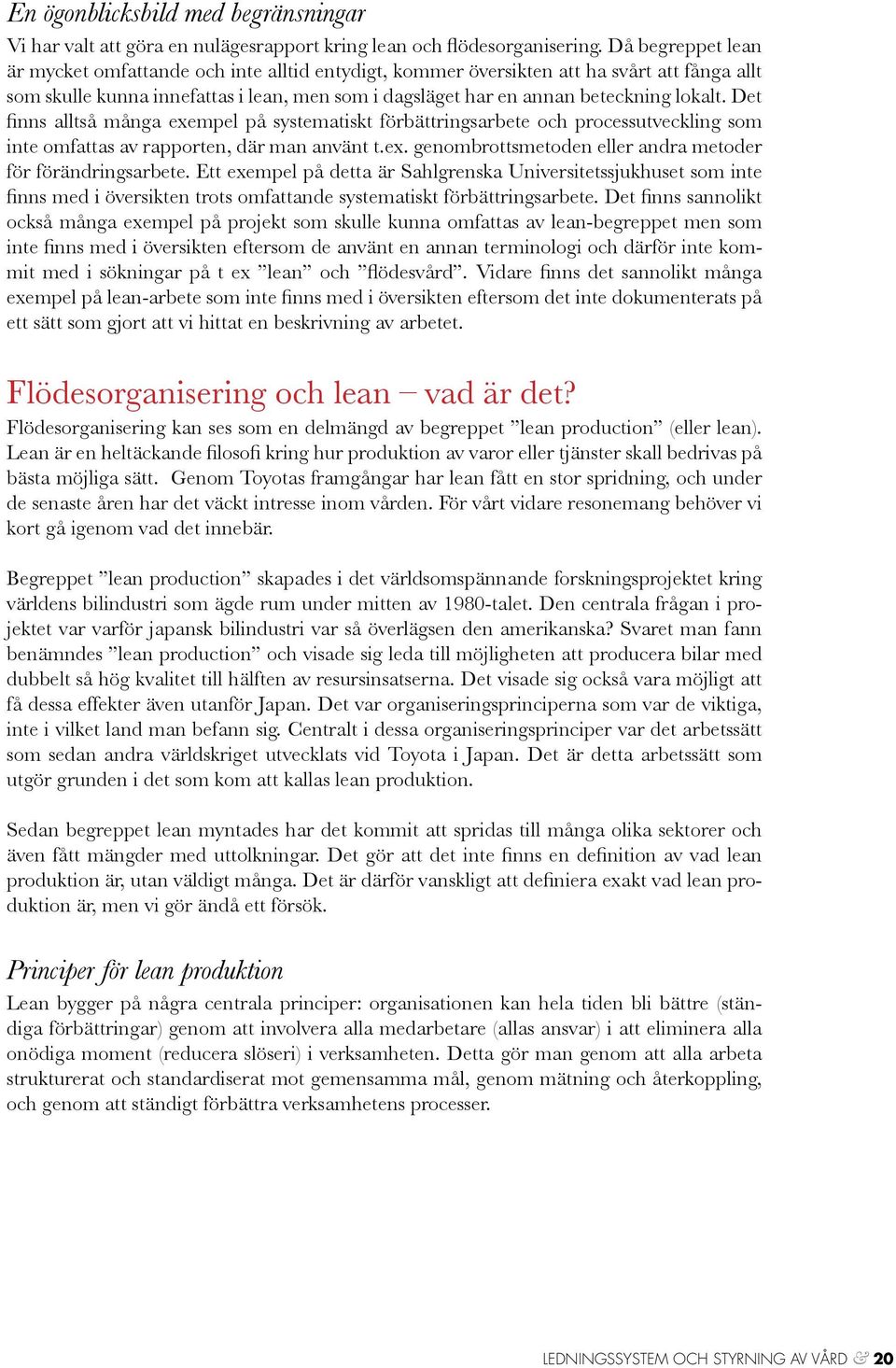 Det finns alltså många exempel på systematiskt förbättringsarbete och processutveckling som inte omfattas av rapporten, där man använt t.ex. genombrottsmetoden eller andra metoder för förändringsarbete.