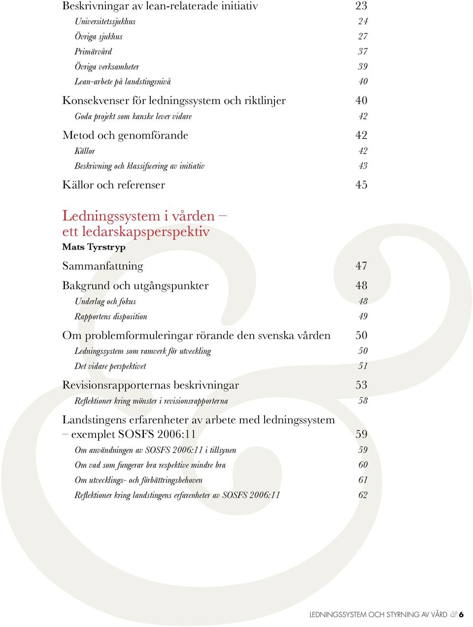 ledarskapsperspektiv Mats Tyrstryp Sammanfattning 47 Bakgrund och utgångspunkter 48 Underlag och fokus 48 Rapportens disposition 49 Om problemformuleringar rörande den svenska vården 50