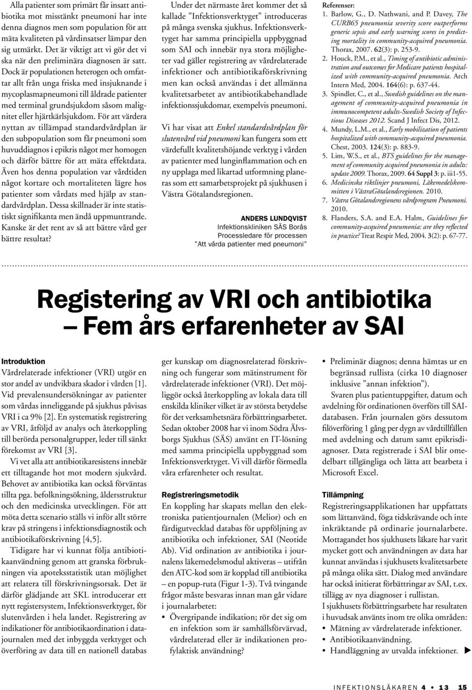 Dock är populationen heterogen och omfattar allt från unga friska med insjuknande i mycoplasmapneumoni till åldrade patienter med terminal grundsjukdom såsom malignitet eller hjärtkärlsjukdom.