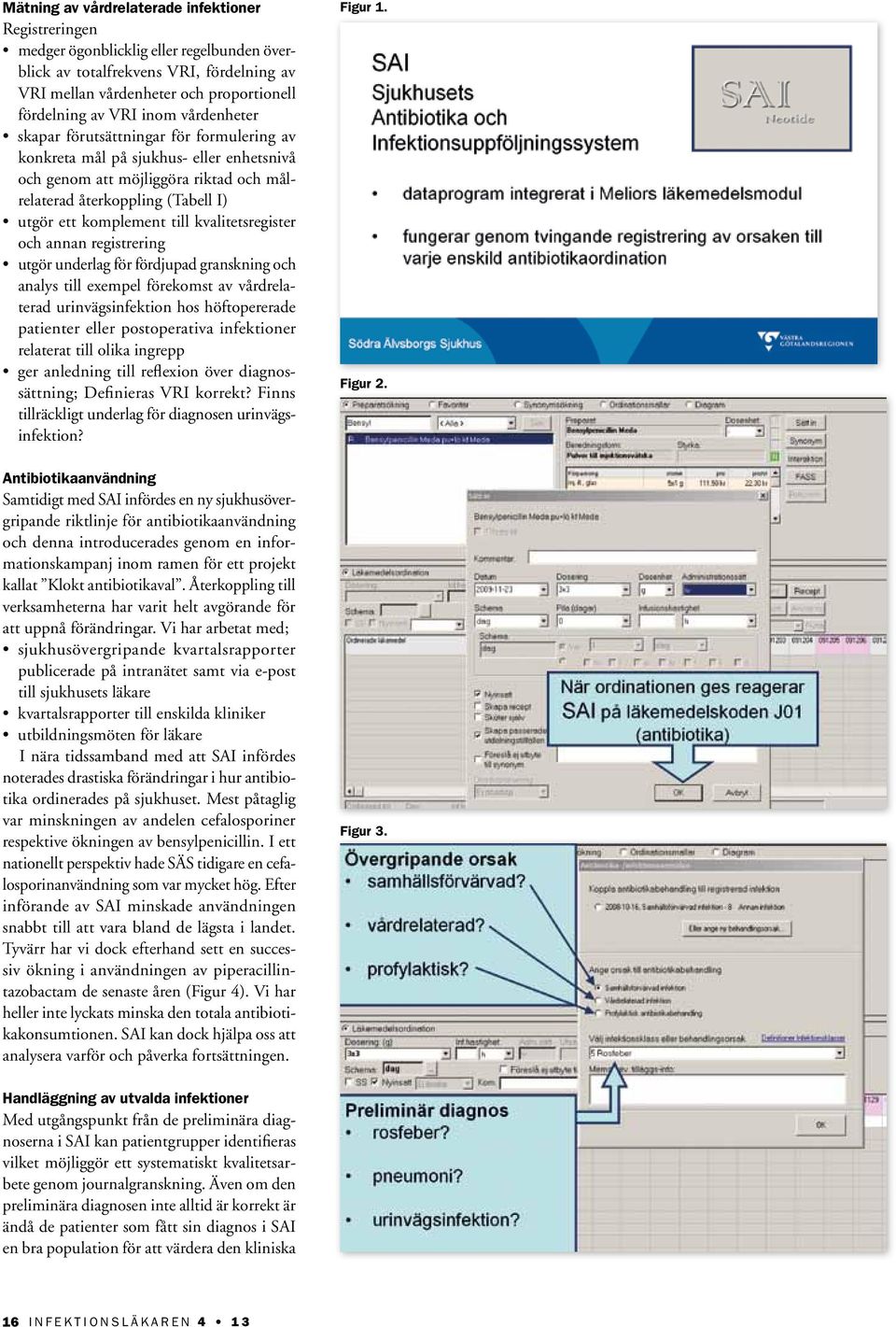 kvalitetsregister och annan registrering utgör underlag för fördjupad granskning och analys till exempel förekomst av vårdrelaterad urinvägsinfektion hos höftopererade patienter eller postoperativa