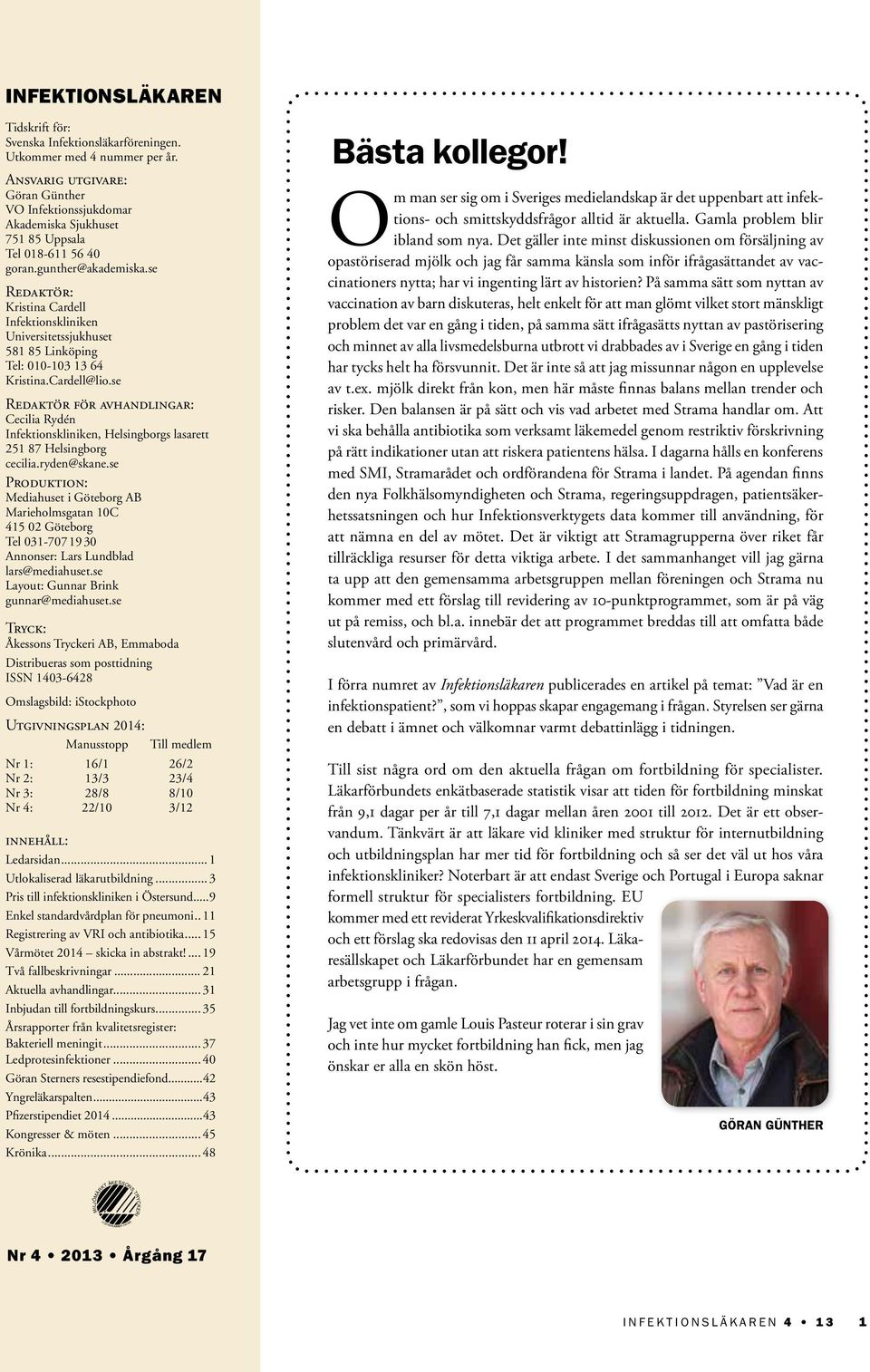 se Redaktör: Kristina Cardell Infektionskliniken Universitetssjukhuset 581 85 Linköping Tel: 010-103 13 64 Kristina.Cardell@lio.