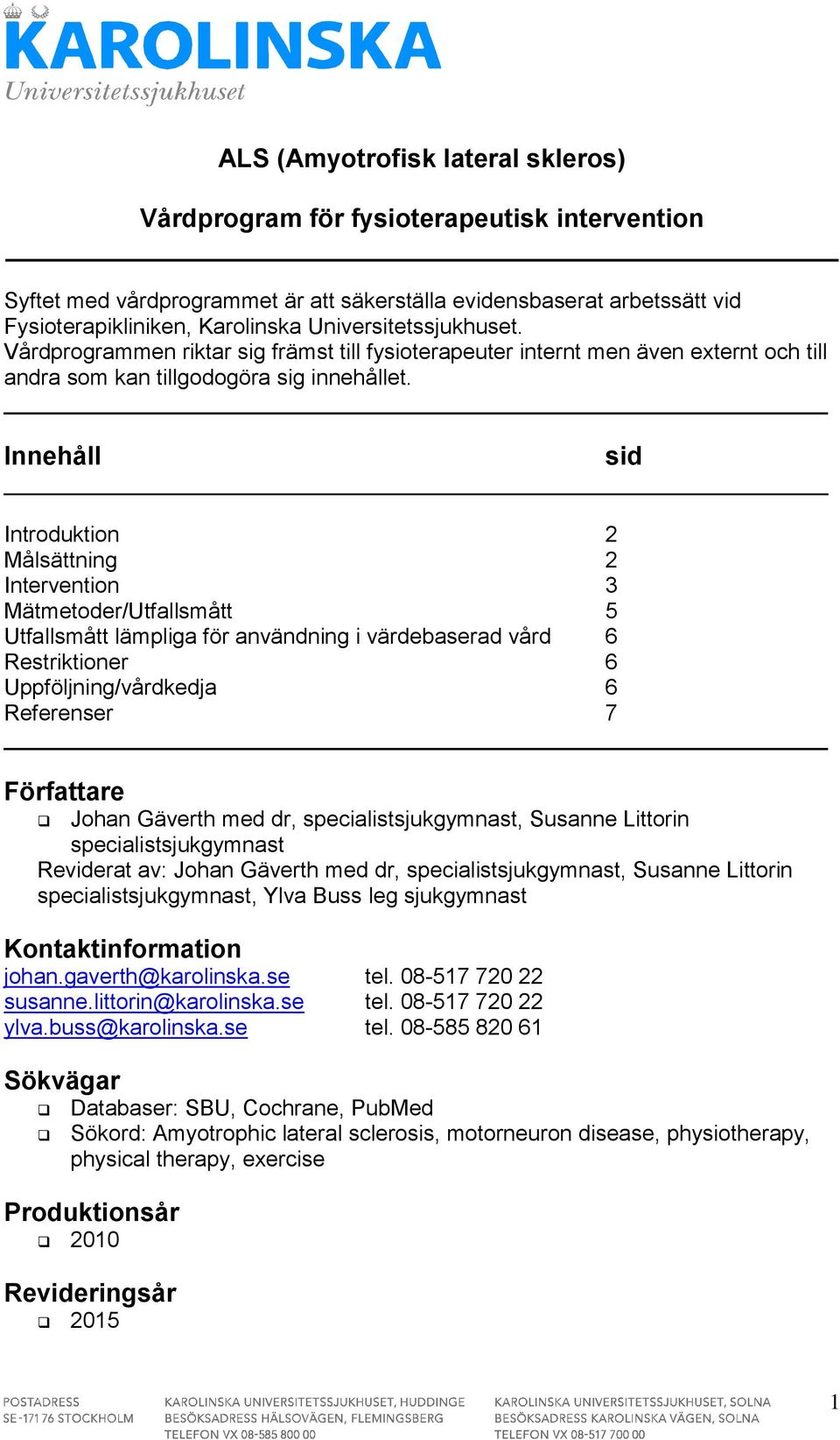 Innehåll Introduktion 2 Målsättning 2 Intervention 3 Mätmetoder/Utfallsmått 5 Utfallsmått lämpliga för användning i värdebaserad vård 6 Restriktioner 6 Uppföljning/vårdkedja 6 Referenser 7 Författare