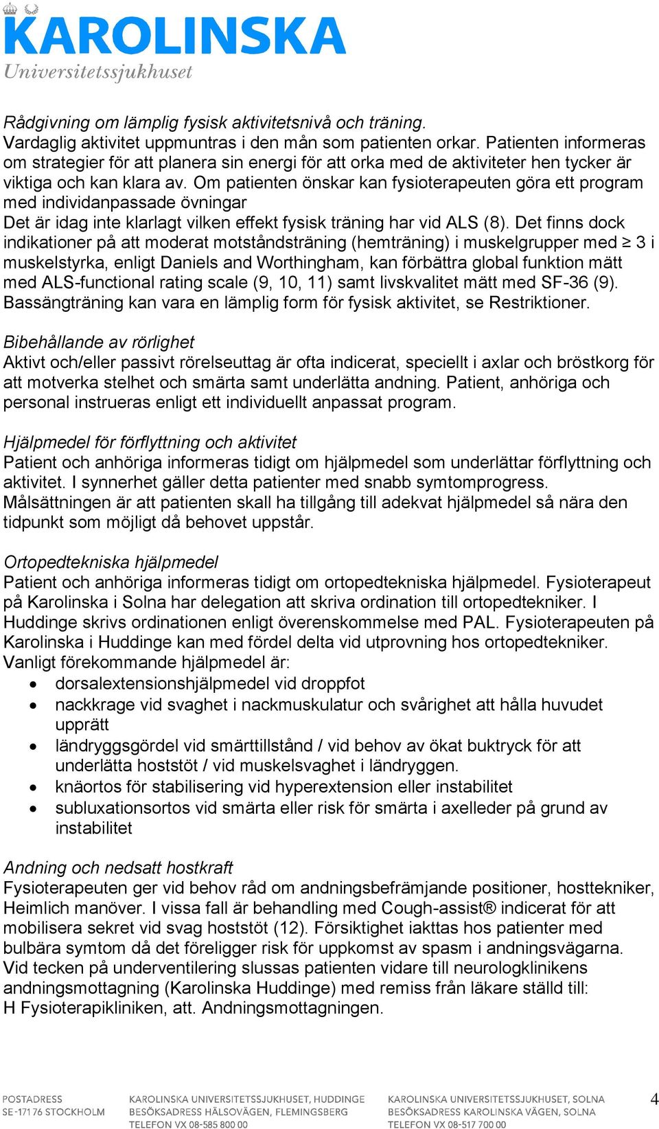 Om patienten önskar kan fysioterapeuten göra ett program med individanpassade övningar Det är idag inte klarlagt vilken effekt fysisk träning har vid ALS (8).