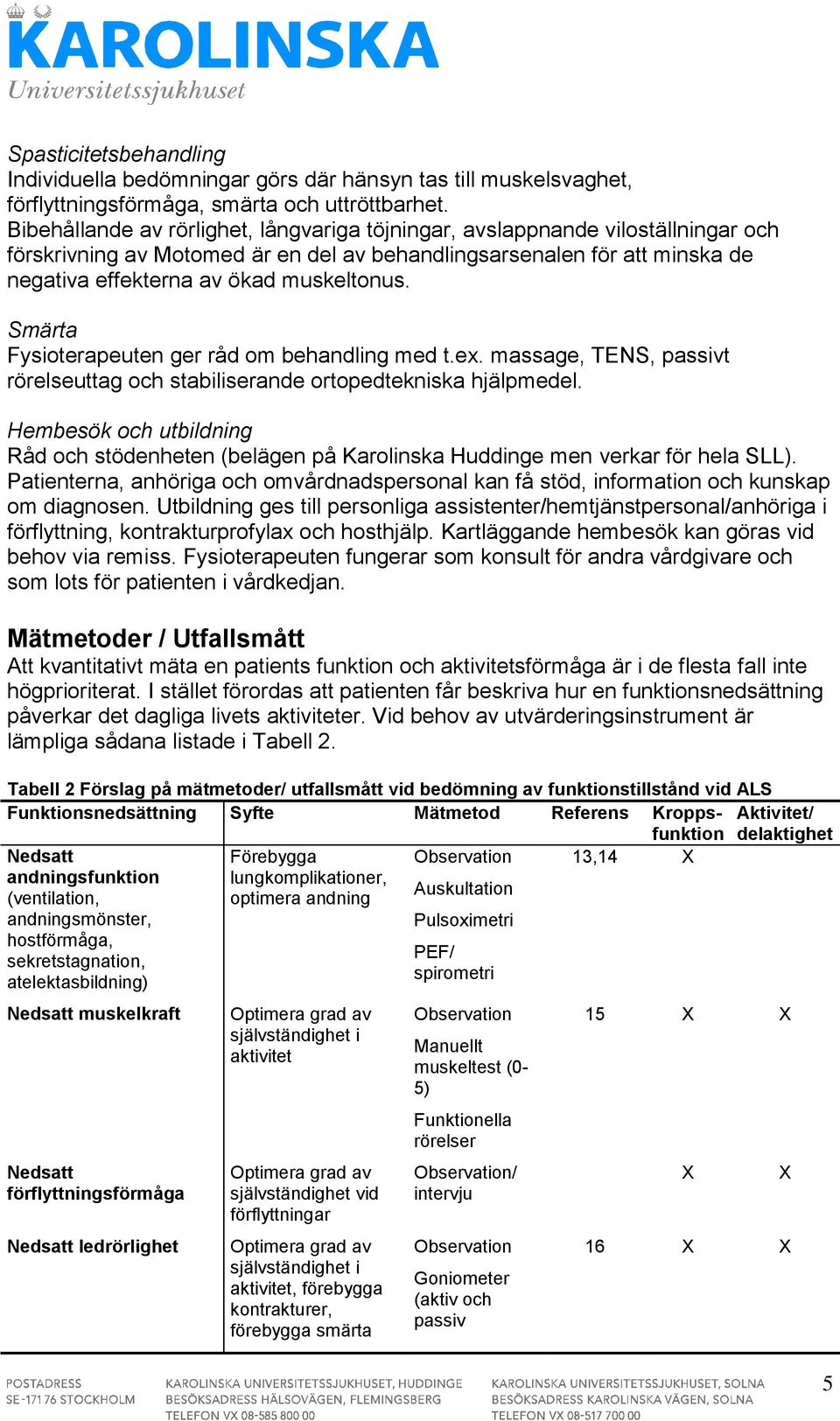 Smärta Fysioterapeuten ger råd om behandling med t.ex. massage, TENS, passivt rörelseuttag och stabiliserande ortopedtekniska hjälpmedel.