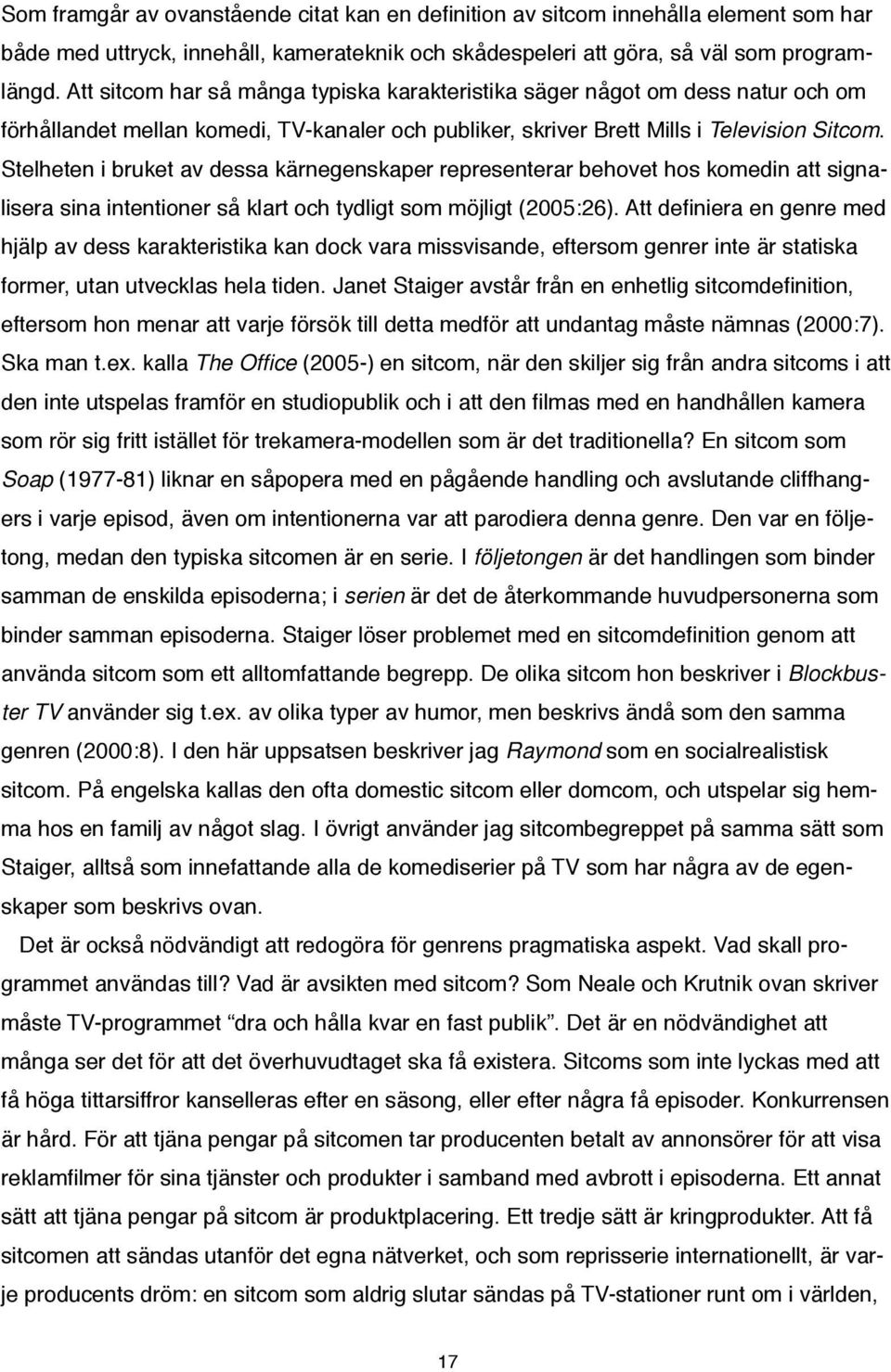 Stelheten i bruket av dessa kärnegenskaper representerar behovet hos komedin att signalisera sina intentioner så klart och tydligt som möjligt (2005:26).