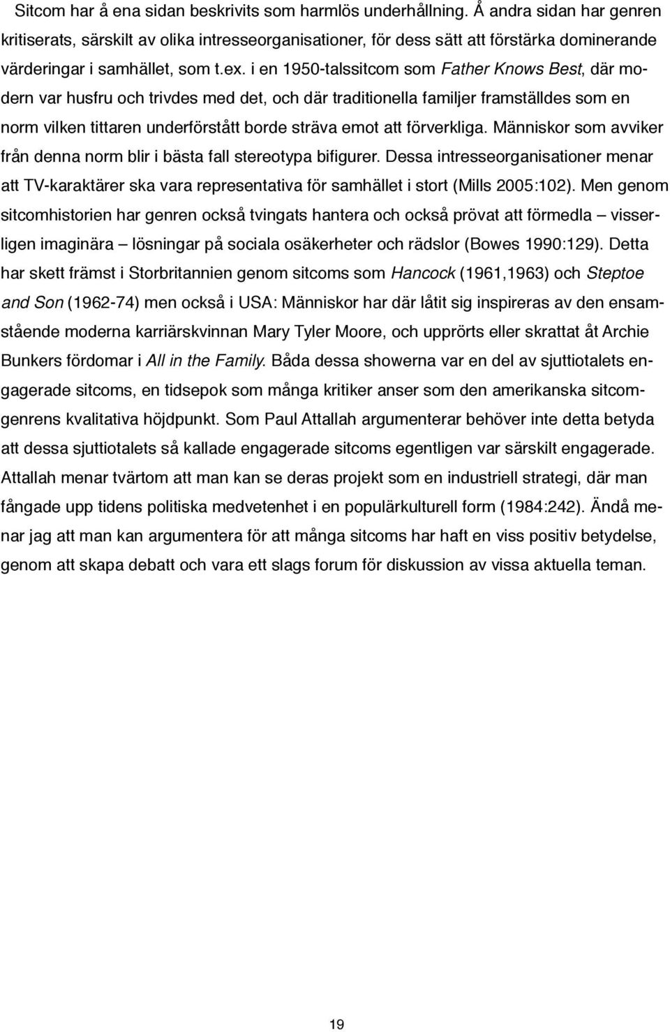 i en 1950-talssitcom som Father Knows Best, där modern var husfru och trivdes med det, och där traditionella familjer framställdes som en norm vilken tittaren underförstått borde sträva emot att