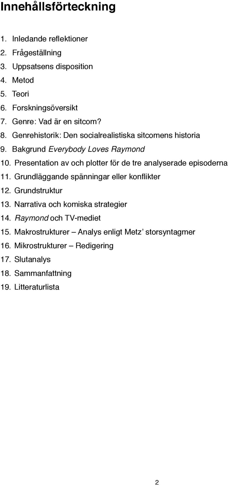 Presentation av och plotter för de tre analyserade episoderna 11. Grundläggande spänningar eller konflikter 12. Grundstruktur 13.