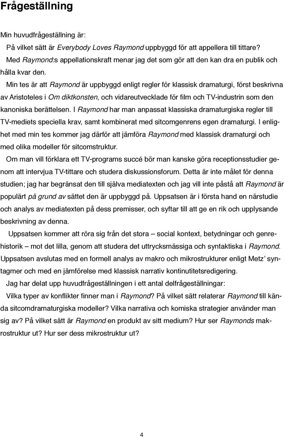 Min tes är att Raymond är uppbyggd enligt regler för klassisk dramaturgi, först beskrivna av Aristoteles i Om diktkonsten, och vidareutvecklade för film och TV-industrin som den kanoniska berättelsen.