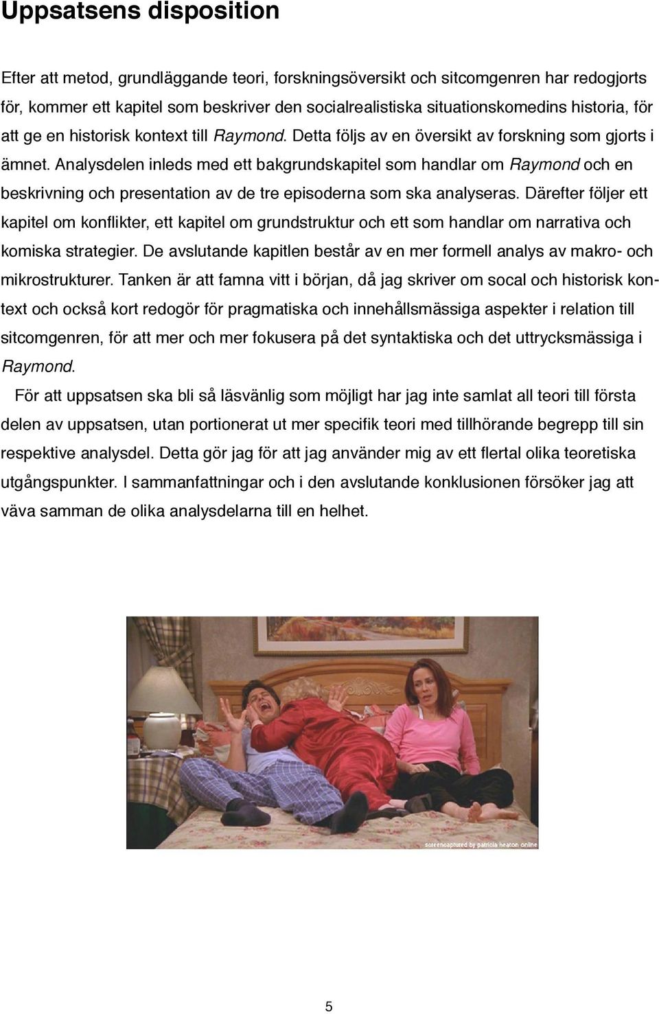 Analysdelen inleds med ett bakgrundskapitel som handlar om Raymond och en beskrivning och presentation av de tre episoderna som ska analyseras.