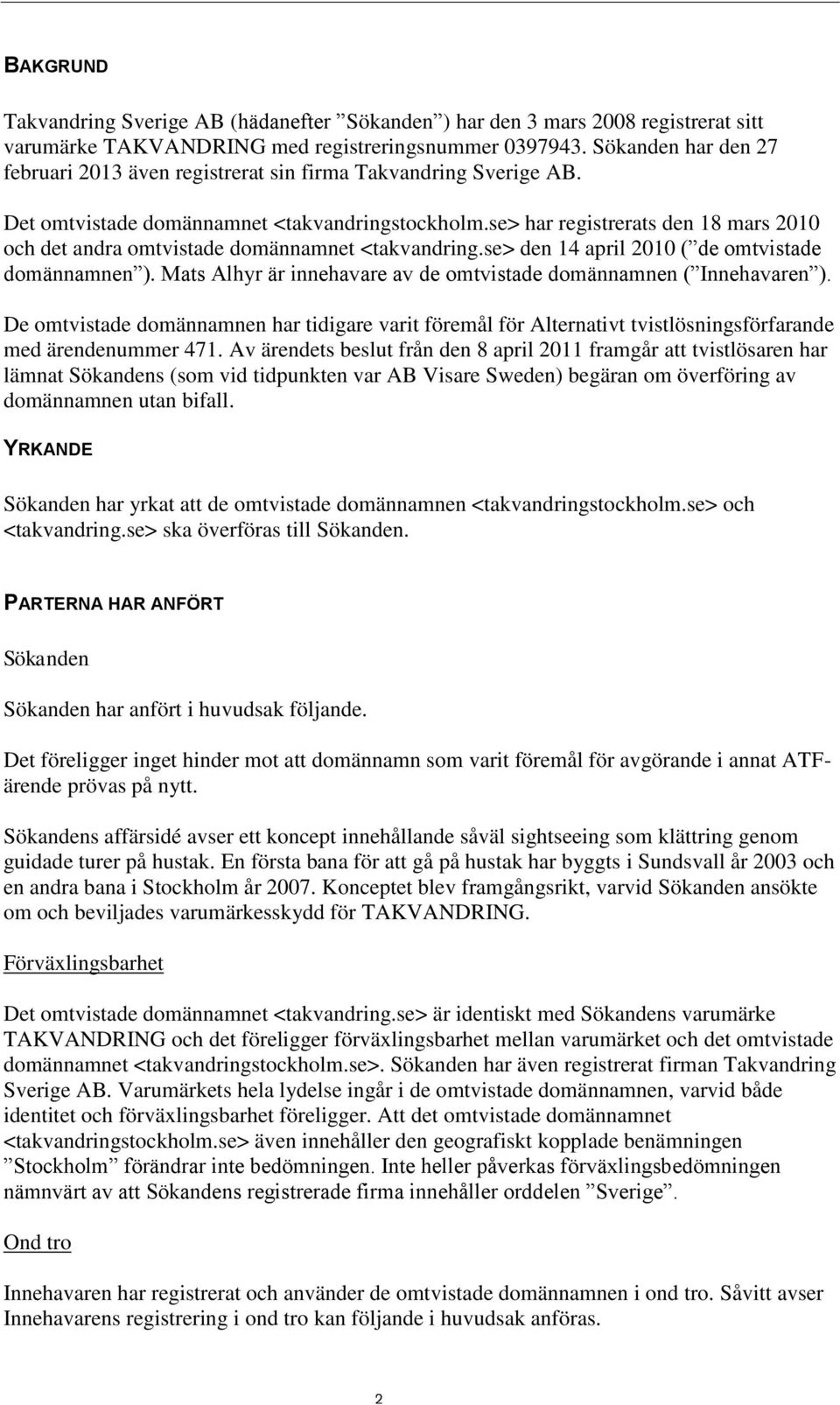 se> har registrerats den 18 mars 2010 och det andra omtvistade domännamnet <takvandring.se> den 14 april 2010 ( de omtvistade domännamnen ).