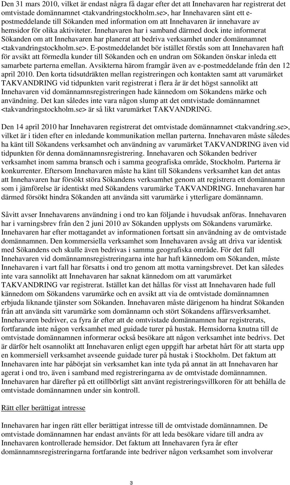 Innehavaren har i samband därmed dock inte informerat Sökanden om att Innehavaren har planerat att bedriva verksamhet under domännamnet <takvandringstockholm.se>.