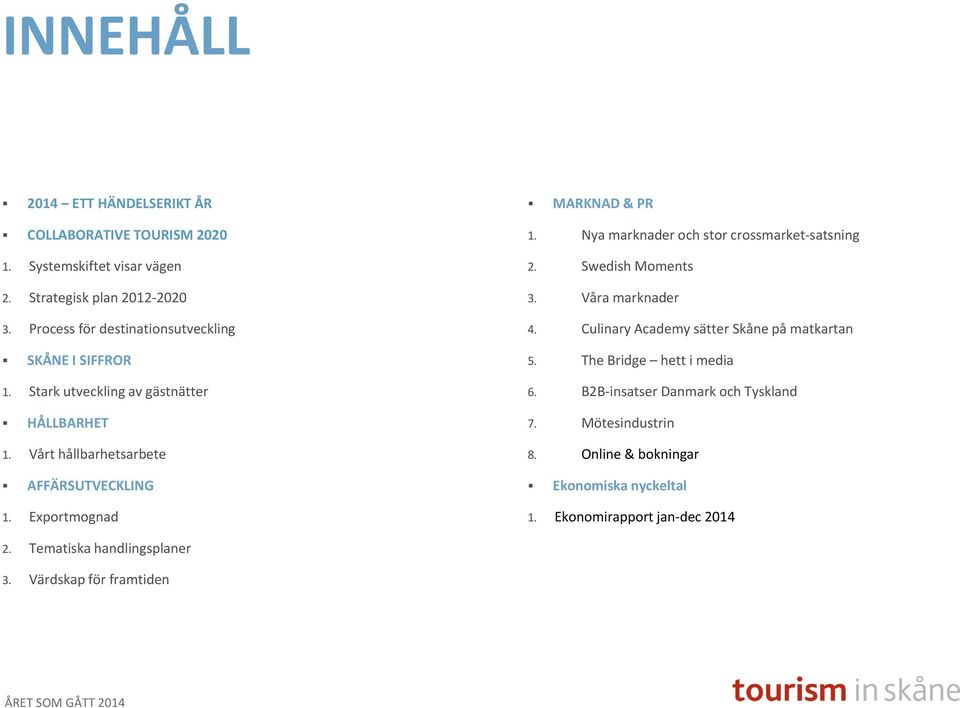 Exportmognad MARKNAD & PR 1. Nya marknader och stor crossmarket satsning 2. Swedish Moments 3. Våra marknader 4. Culinary Academy sätter Skåne på matkartan 5.