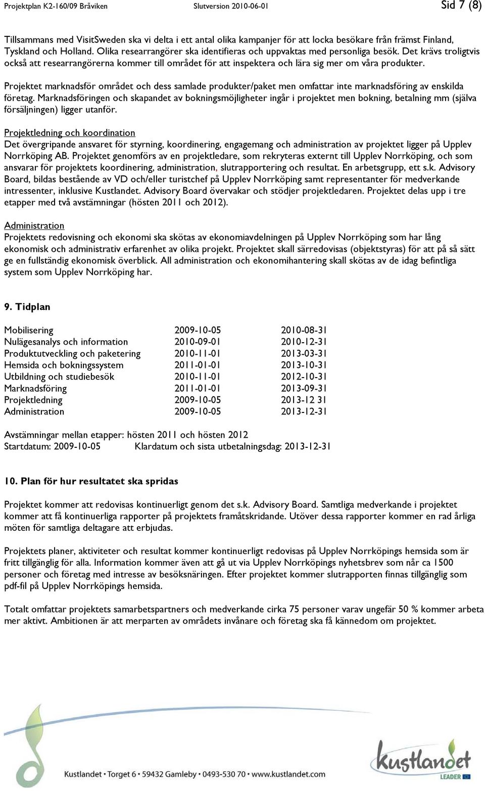 Projektet marknadsför området och dess samlade produkter/paket men omfattar inte marknadsföring av enskilda företag.