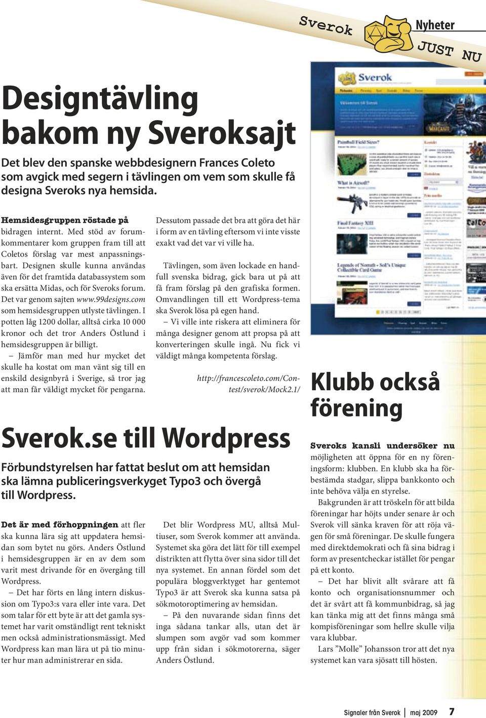 Designen skulle kunna användas även för det framtida databassystem som ska ersätta Midas, och för Sveroks forum. Det var genom sajten www.99designs.com som hemsidesgruppen utlyste tävlingen.