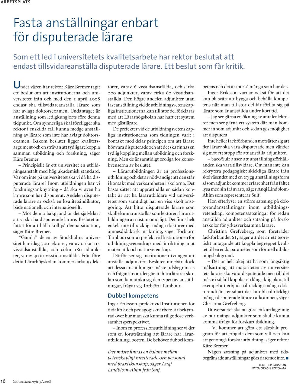 Under våren har rektor Kåre Bremer tagit ett beslut om att institutionerna och universitetet från och med den 1 april 2008 endast ska tillsvidareanställa lärare som har avlagt doktorsexamen.