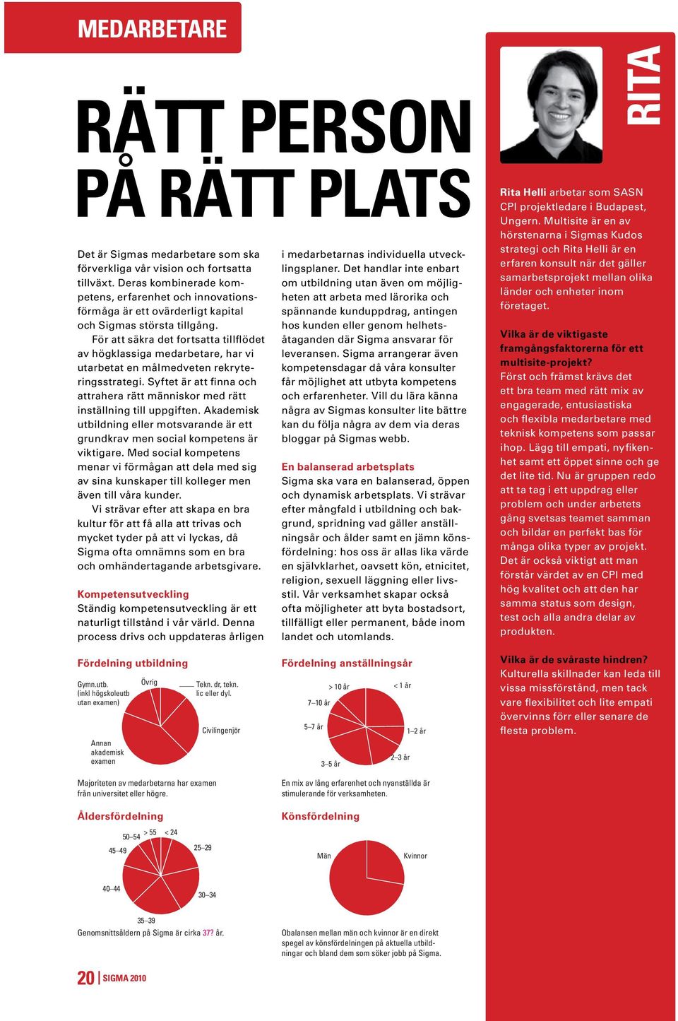 För att säkra det fortsatta tillflödet av högklassiga medarbetare, har vi utarbetat en målmedveten rekryteringsstrategi.