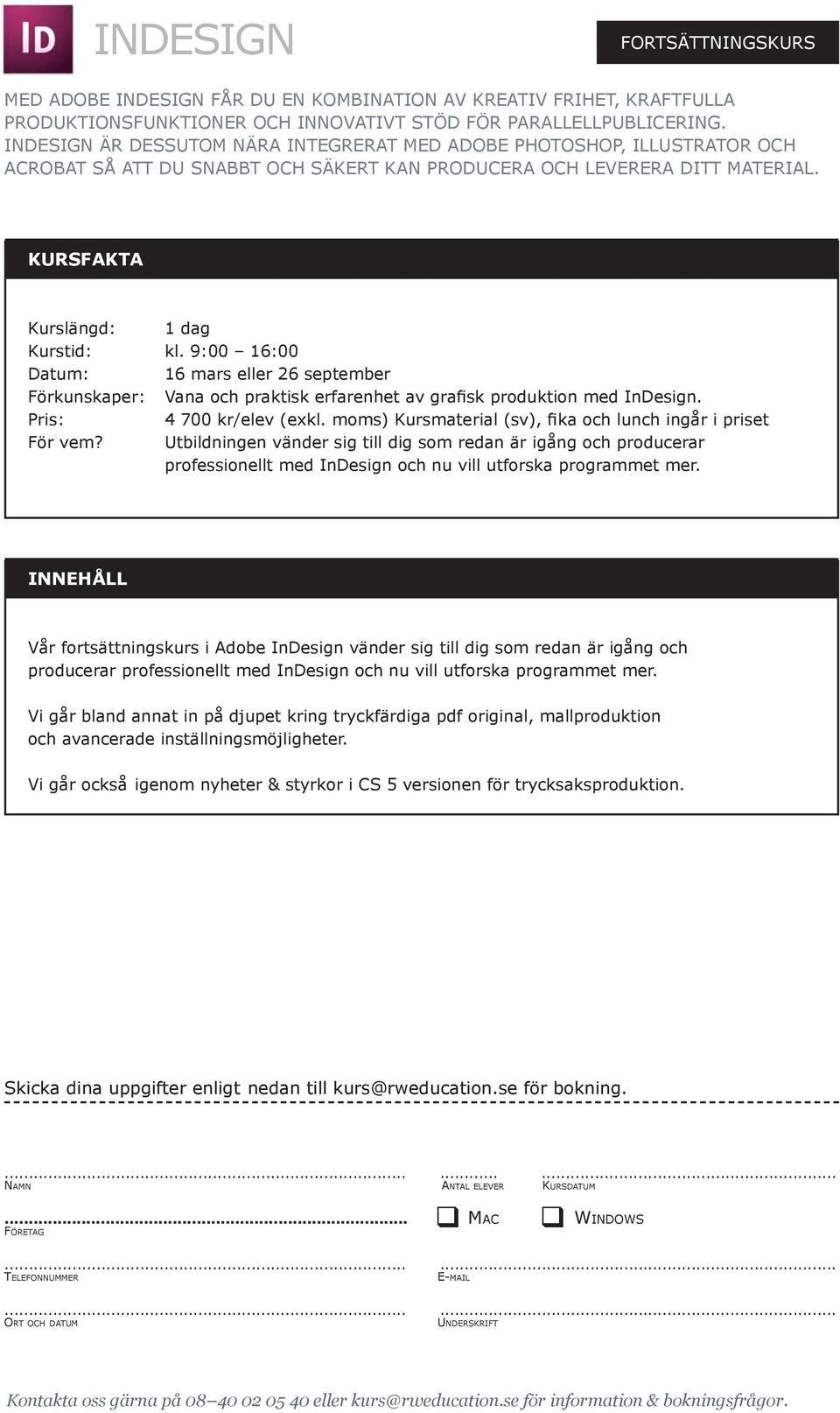 9:00 16:00 Datum: 16 mars eller 26 september Förkunskaper: Vana och praktisk erfarenhet av grafisk produktion med InDesign. 4 700 kr/elev (exkl.