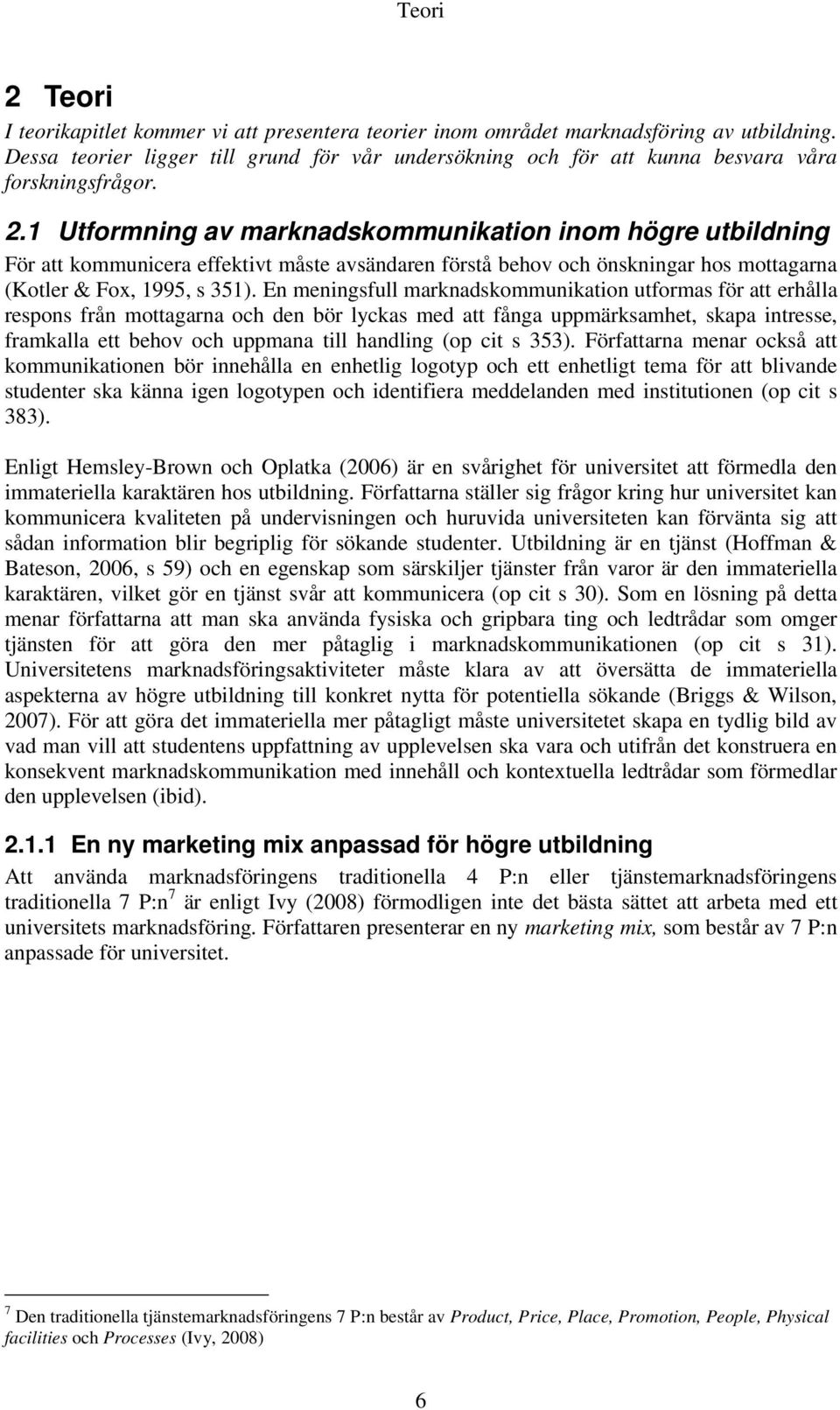 1 Utformning av marknadskommunikation inom högre utbildning För att kommunicera effektivt måste avsändaren förstå behov och önskningar hos mottagarna (Kotler & Fox, 1995, s 351).