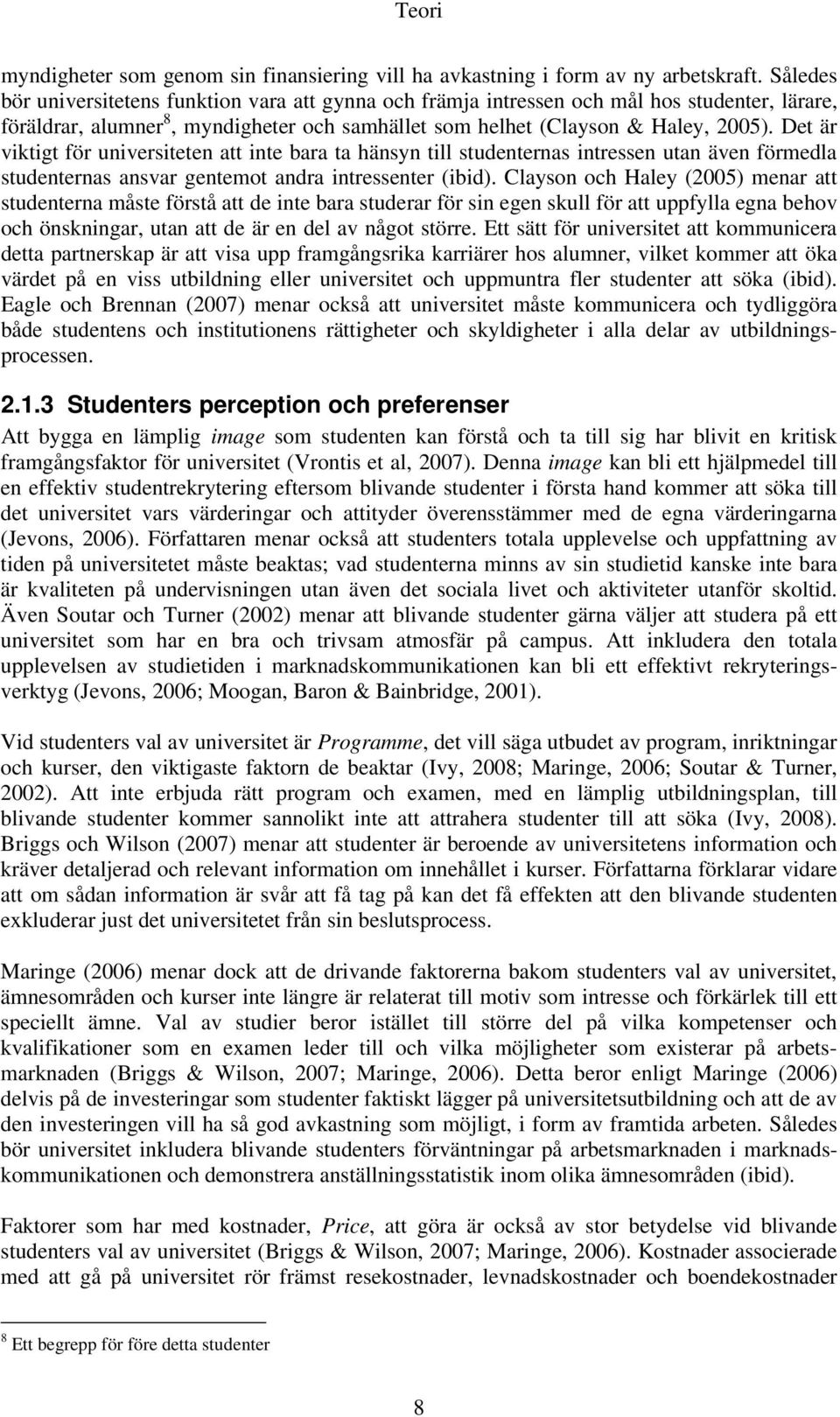 Det är viktigt för universiteten att inte bara ta hänsyn till studenternas intressen utan även förmedla studenternas ansvar gentemot andra intressenter (ibid).