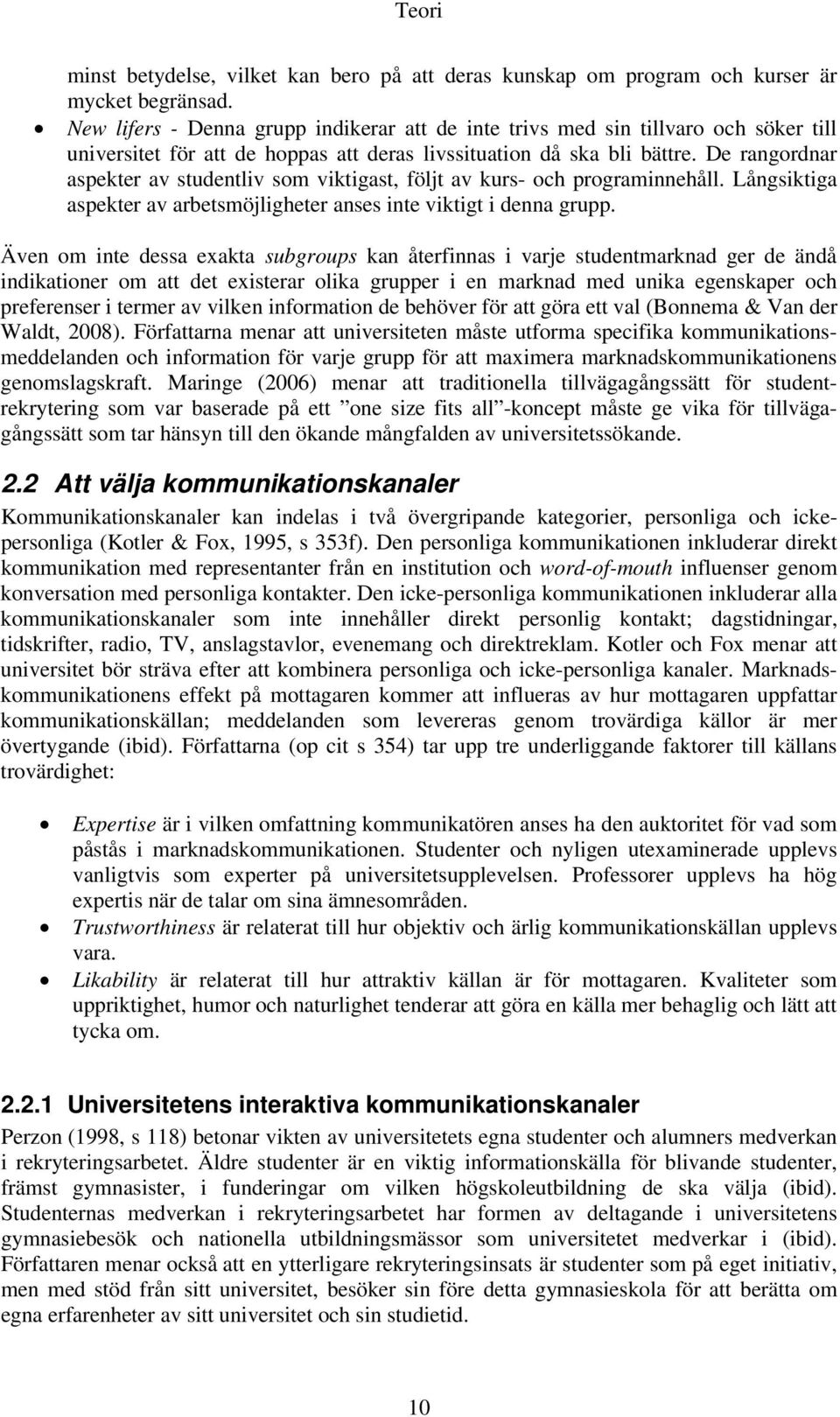 De rangordnar aspekter av studentliv som viktigast, följt av kurs- och programinnehåll. Långsiktiga aspekter av arbetsmöjligheter anses inte viktigt i denna grupp.