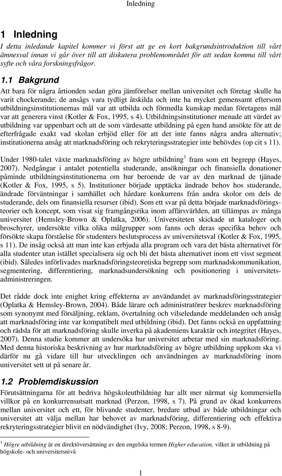 1 Bakgrund Att bara för några årtionden sedan göra jämförelser mellan universitet och företag skulle ha varit chockerande; de ansågs vara tydligt åtskilda och inte ha mycket gemensamt eftersom