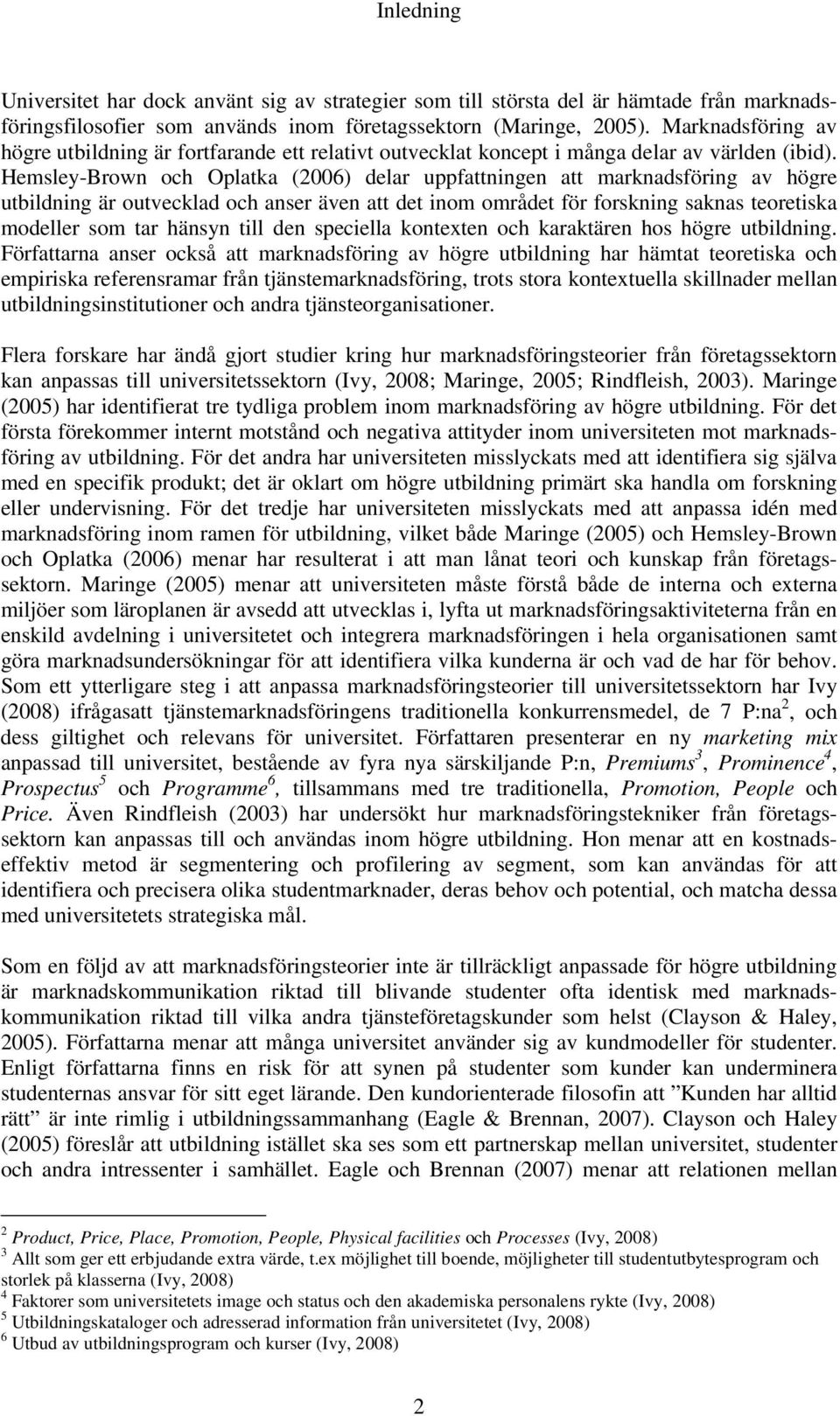 Hemsley-Brown och Oplatka (2006) delar uppfattningen att marknadsföring av högre utbildning är outvecklad och anser även att det inom området för forskning saknas teoretiska modeller som tar hänsyn