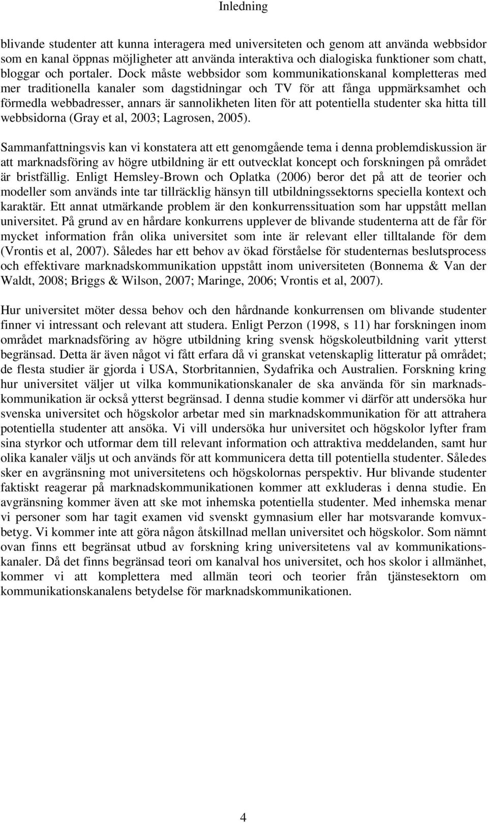 Dock måste webbsidor som kommunikationskanal kompletteras med mer traditionella kanaler som dagstidningar och TV för att fånga uppmärksamhet och förmedla webbadresser, annars är sannolikheten liten