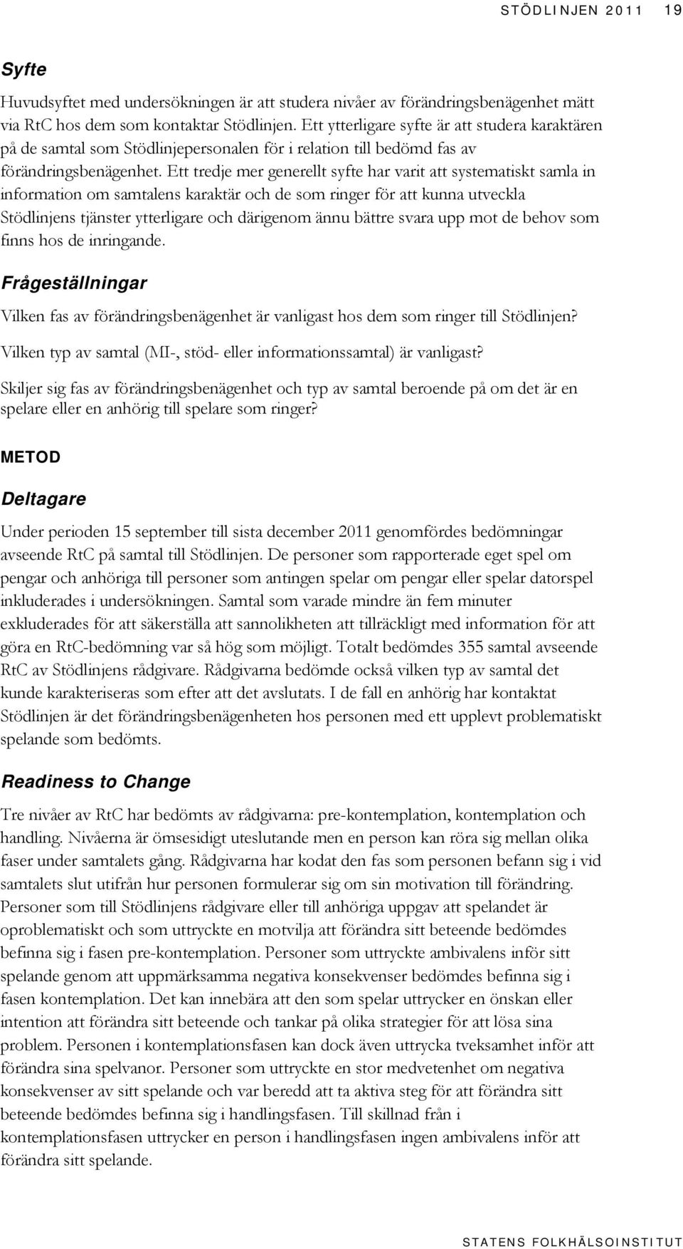 Ett tredje mer generellt syfte har varit att systematiskt samla in information om samtalens karaktär och de som ringer för att kunna utveckla Stödlinjens tjänster ytterligare och därigenom ännu