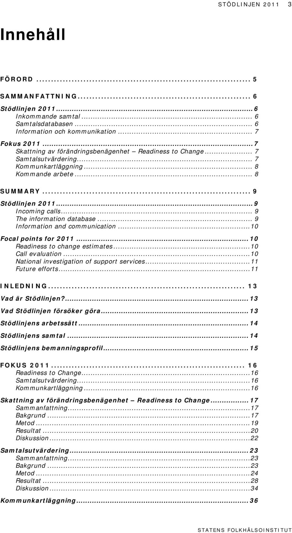 .. 9 The information database... 9 Information and communication... 10 Focal points for 2011... 10 Readiness to change estimates... 10 Call evaluation... 10 National investigation of support services.