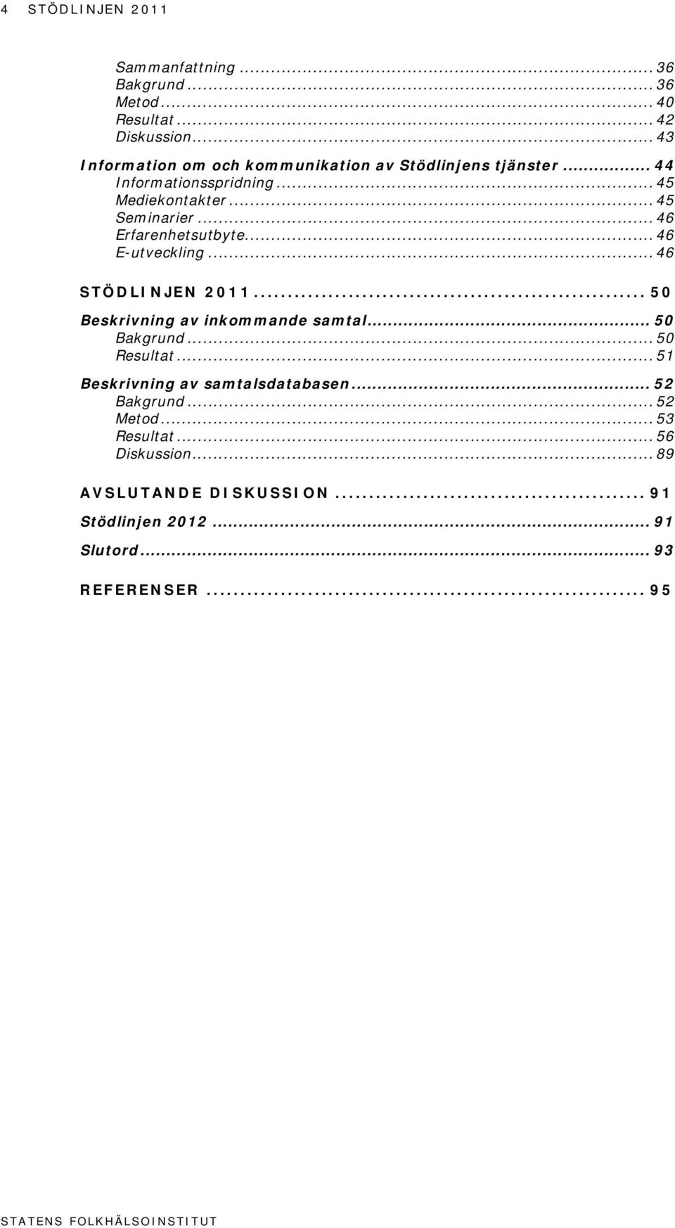 .. 46 Erfarenhetsutbyte... 46 E-utveckling... 46 STÖDLINJEN 2011... 50 Beskrivning av inkommande samtal... 50 Bakgrund... 50 Resultat.