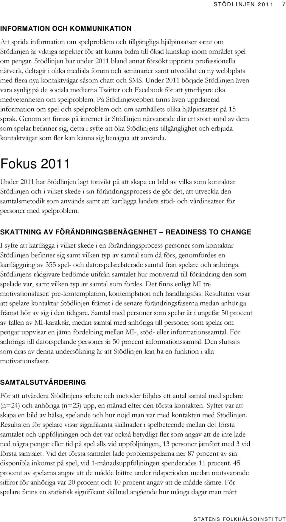 Stödlinjen har under 2011 bland annat försökt upprätta professionella nätverk, deltagit i olika mediala forum och seminarier samt utvecklat en ny webbplats med flera nya kontaktvägar såsom chatt och