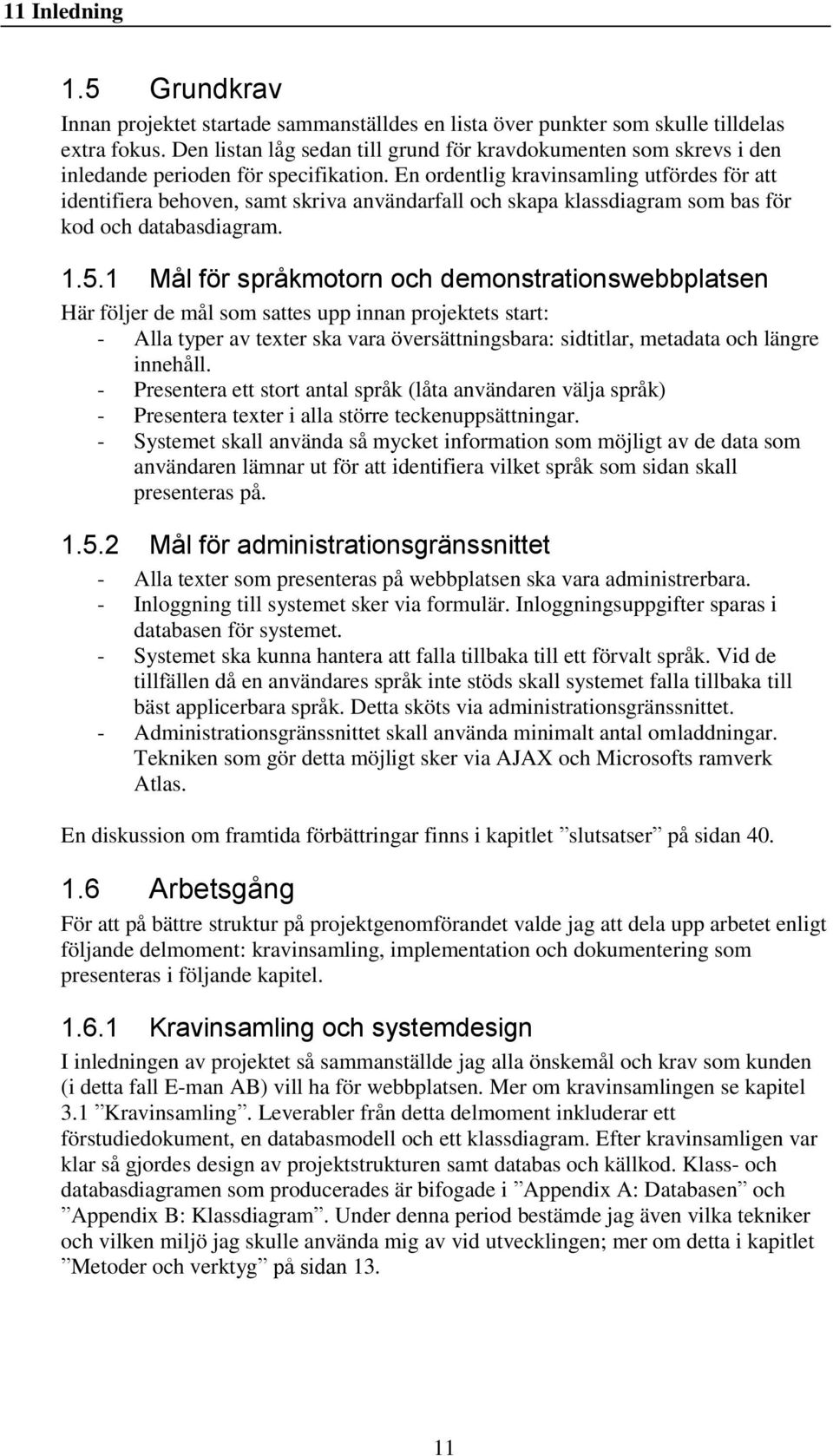 En ordentlig kravinsamling utfördes för att identifiera behoven, samt skriva användarfall och skapa klassdiagram som bas för kod och databasdiagram. 1.5.