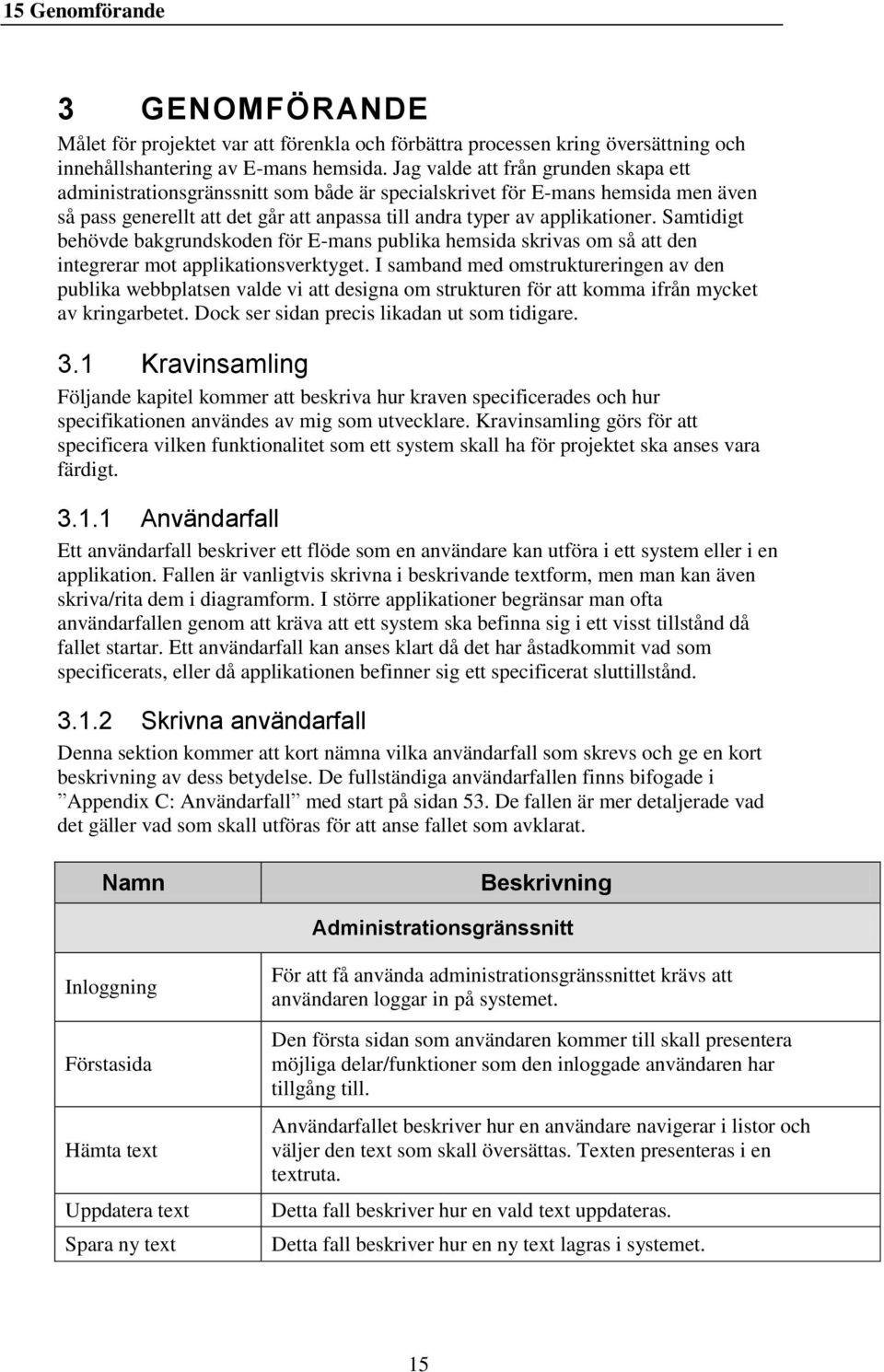 Samtidigt behövde bakgrundskoden för E-mans publika hemsida skrivas om så att den integrerar mot applikationsverktyget.