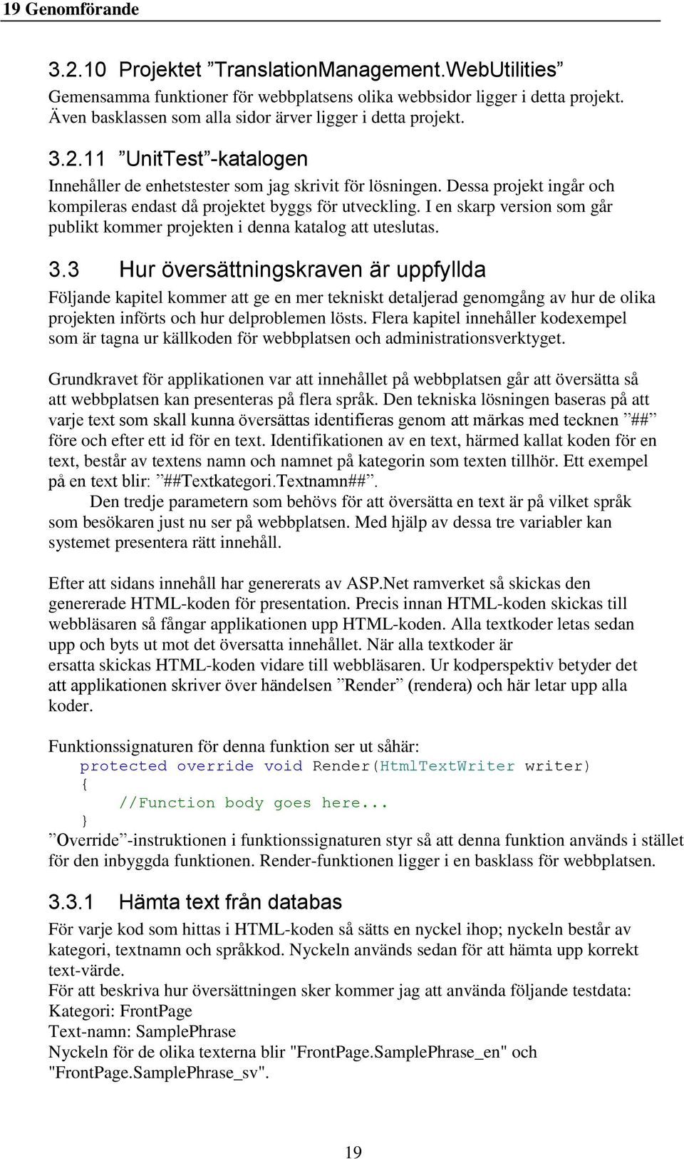 Dessa projekt ingår och kompileras endast då projektet byggs för utveckling. I en skarp version som går publikt kommer projekten i denna katalog att uteslutas. 3.