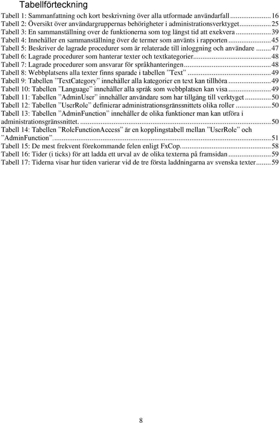 .. 45 Tabell 5: Beskriver de lagrade procedurer som är relaterade till inloggning och användare... 47 Tabell 6: Lagrade procedurer som hanterar texter och textkategorier.