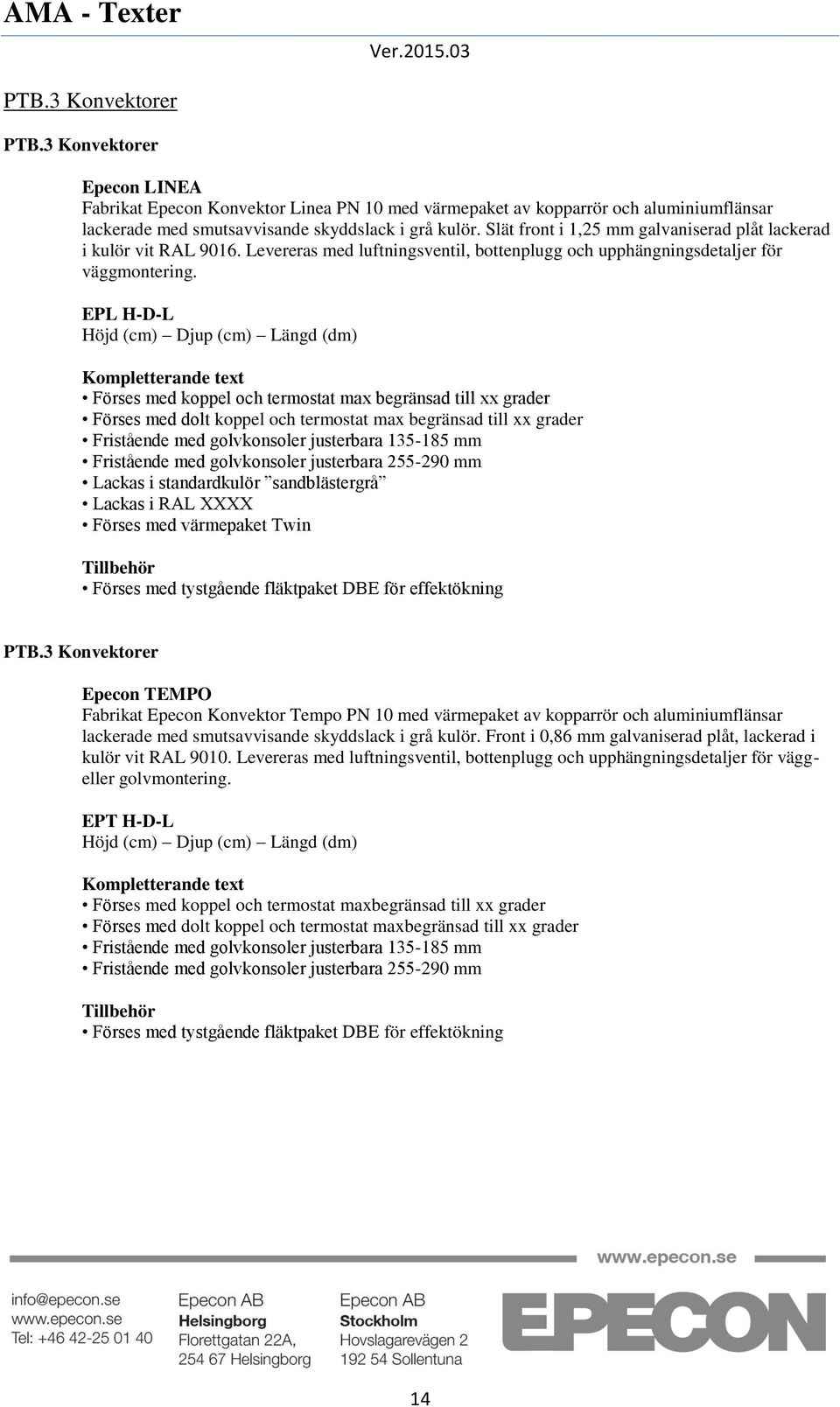 EPL H-D-L Höjd (cm) Djup (cm) Längd (dm) Förses med koppel och termostat max begränsad till xx grader Förses med dolt koppel och termostat max begränsad till xx grader Fristående med golvkonsoler