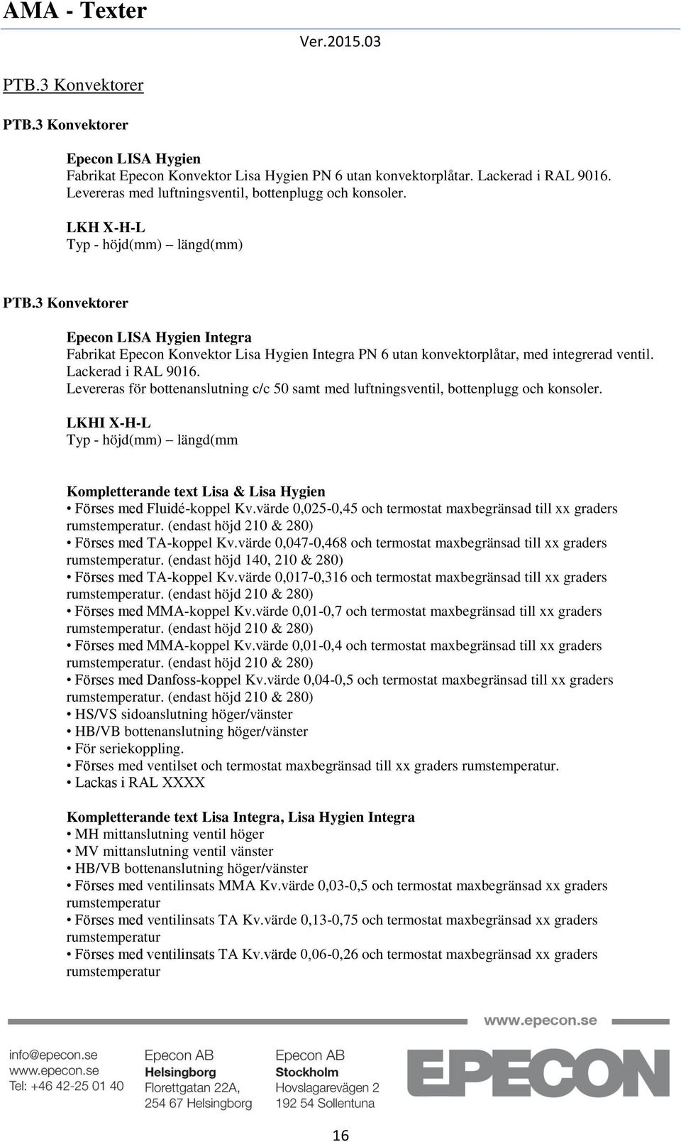 Levereras för bottenanslutning c/c 50 samt med luftningsventil, bottenplugg och konsoler. LKHI X-H-L Typ - höjd(mm) längd(mm Lisa & Lisa Hygien Förses med Fluidé-koppel Kv.