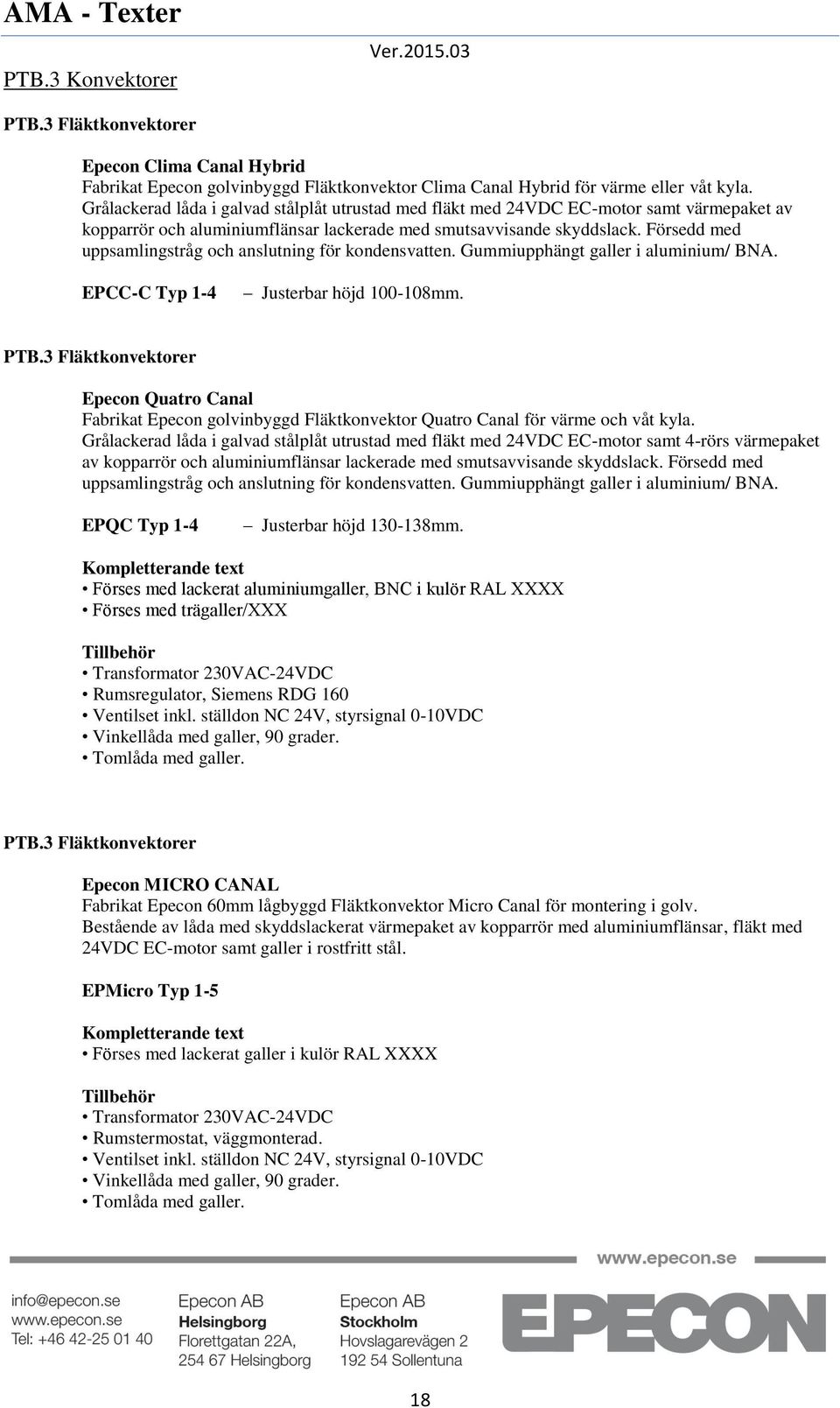 Försedd med uppsamlingstråg och anslutning för kondensvatten. Gummiupphängt galler i aluminium/ BNA. EPCC-C Typ 1-4 Justerbar höjd 100-108mm. PTB.