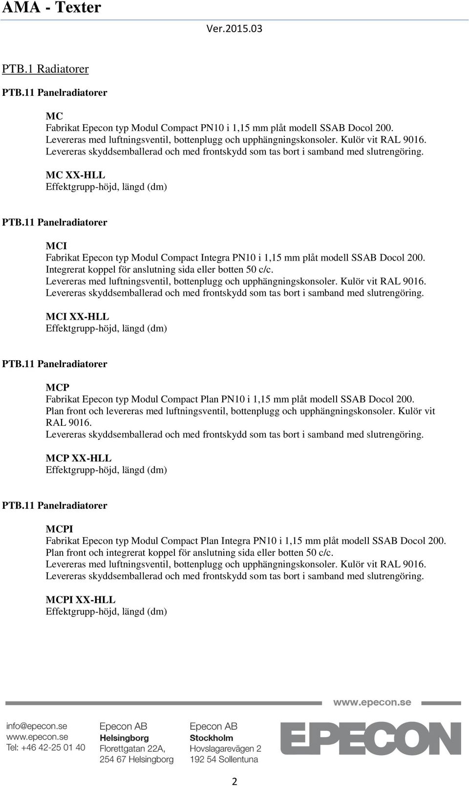 Levereras med luftningsventil, bottenplugg och upphängningskonsoler. Kulör vit RAL 9016. MCI XX-HLL MCP Fabrikat Epecon typ Modul Compact Plan PN10 i 1,15 mm plåt modell SSAB Docol 200.