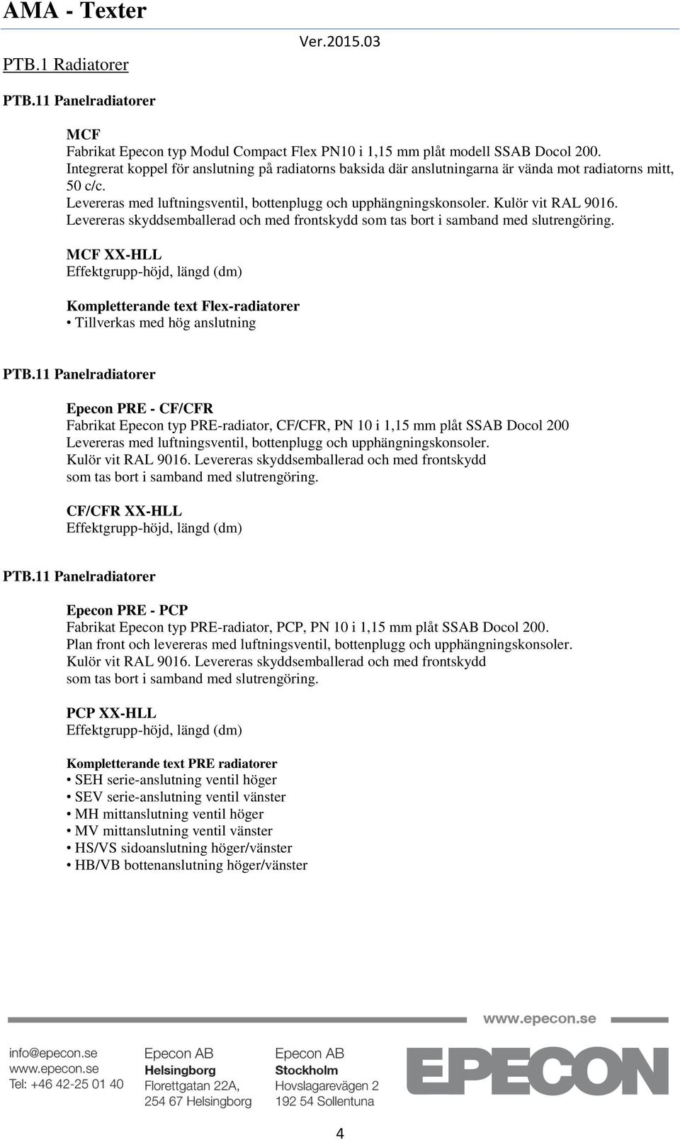 MCF XX-HLL Flex-radiatorer Tillverkas med hög anslutning Epecon PRE - CF/CFR Fabrikat Epecon typ PRE-radiator, CF/CFR, PN 10 i 1,15 mm plåt SSAB Docol 200  Levereras skyddsemballerad och med