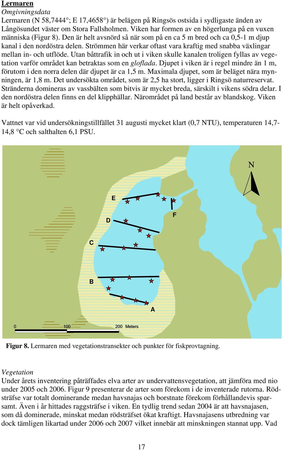 Strömmen här verkar oftast vara kraftig med snabba växlingar mellan in- och utflöde.