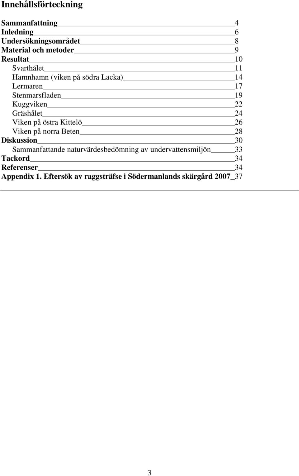 Viken på östra Kittelö 26 Viken på norra Beten 28 Diskussion 30 Sammanfattande naturvärdesbedömning av