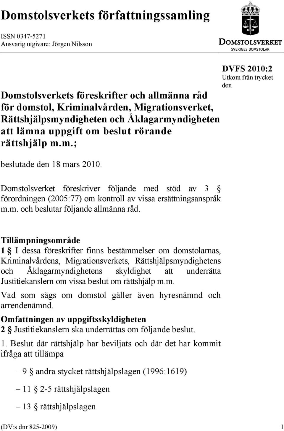 Domstolsverket föreskriver följande med stöd av 3 förordningen (2005:77) om kontroll av vissa ersättningsanspråk m.m. och beslutar följande allmänna råd.