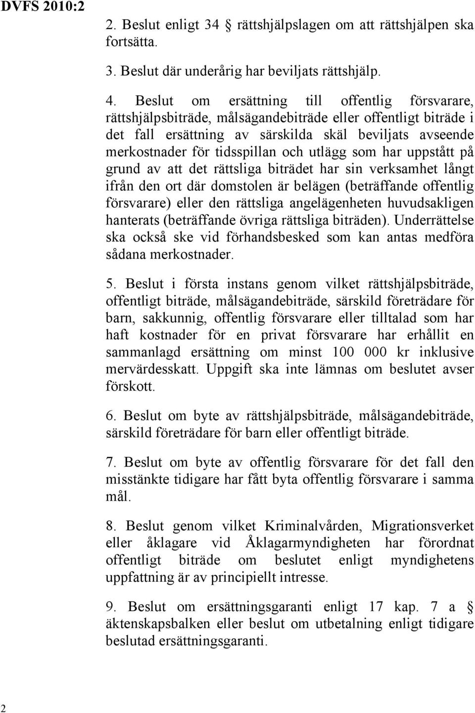 och utlägg som har uppstått på grund av att det rättsliga biträdet har sin verksamhet långt ifrån den ort där domstolen är belägen (beträffande offentlig försvarare) eller den rättsliga