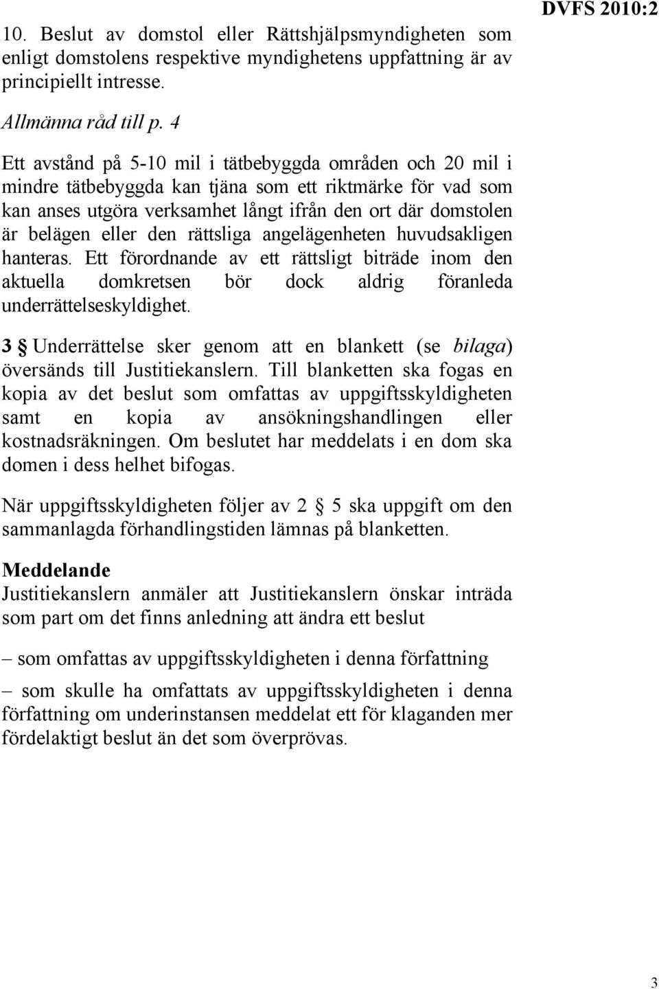 den rättsliga angelägenheten huvudsakligen hanteras. Ett förordnande av ett rättsligt biträde inom den aktuella domkretsen bör dock aldrig föranleda underrättelseskyldighet.