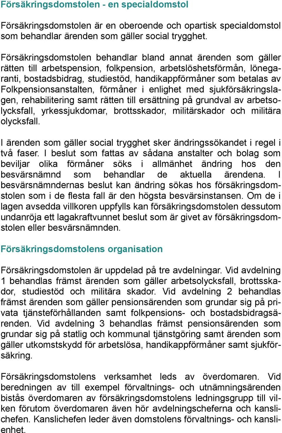 Folkpensionsanstalten, förmåner i enlighet med sjukförsäkringslagen, rehabilitering samt rätten till ersättning på grundval av arbetsolycksfall, yrkessjukdomar, brottsskador, militärskador och