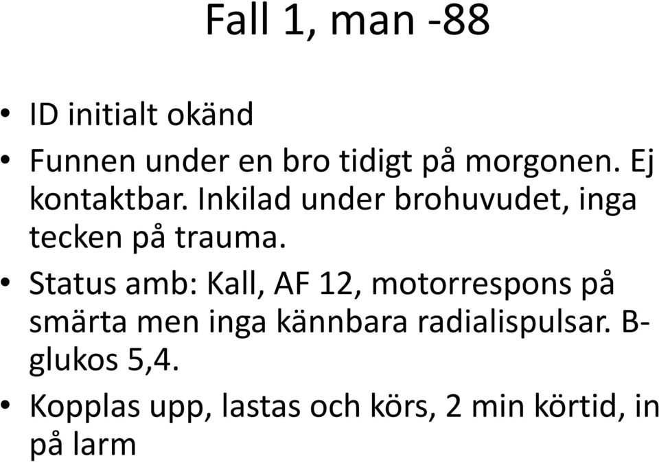 Status amb: Kall, AF 12, motorrespons på smärta men inga kännbara