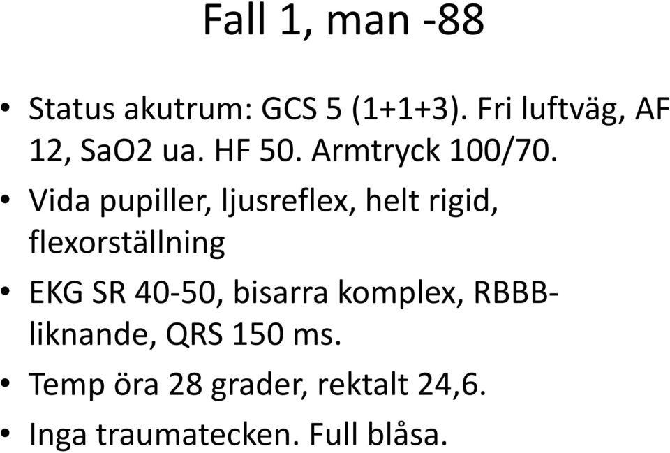 Vida pupiller, ljusreflex, helt rigid, flexorställning EKG SR 40-50,